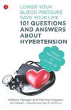 101 Questions and Answers About Hypertension Lower Your Blood Pressure Save Your Life
