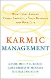 Karmic Management: What Goes Around Comes Around in Your Business and Your Life