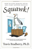 Squawk!: How to Stop Making Noise and Start Getting Results: How to Stop Making a Noise and Get Results