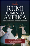 Rumi Comes to America: How the Poet of Mystical Love Arrived on our Shores