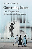 Governing Islam: Law, Empire, and Secularism in Modern South Asia