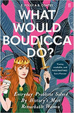 What Would Boudicca Do?: Everyday Problems Solved by History's Most Remarkable Women