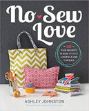 No-Sew Love: Fifty Fun Projects to Make Without a Needle and Thread