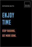 Enjoy Time: Stop rushing. Get more done
