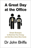 A Great Day at the Office - Simple Strategies to Maximize Your Energy and Get More Done More Easily