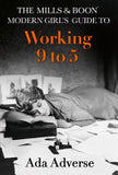 The Mills and Boon Modern Girl's Guide to: Working 9-5: Career Advice for Feminists - (HB)