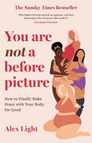 You Are Not a Before Picture - How to Finally Make Peace with Your Body, for Good
