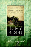 In My Blood - Six Generations of Madness and Desire in an American Family