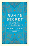 Rumi's Secret - The Life of the Sufi Poet of Love