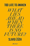 Too Late to Awaken - What Lies Ahead When There Is No Future?