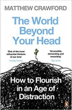 The World Beyond Your Head: How to Flourish in an Age of Distraction -