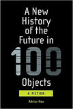 A New History of the Future in 100 Objects - A Fiction