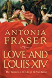 Love And Louis Xiv: The Women In The Life Of The Sun King