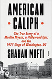 American Caliph - The True Story of a Muslim Mystic, a Hollywood Epic, and the 1977 Siege of Washington, DC