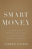 Smart Money: How High-Stakes Financial Innovation Is Reshaping Our World-For the Better - Hardcover