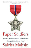 Paper Soldiers - How the Weaponization of the Dollar Changed the World Order