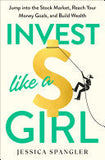 Invest Like a Girl - Jump into the Stock Market, Reach Your Money Goals, and Build Wealth