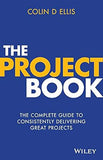 The Project Book - The Complete Guide to Consistently Delivering Great Projects