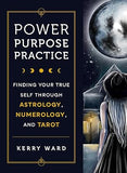Power, Purpose, Practice - Finding Your True Self Through Astrology, Numerology, and Tarot