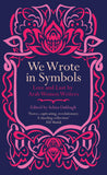 We Wrote in Symbols - Lust and Erotica by Arab Women Writers
