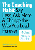The Coaching Habit - Say Less, Ask More and Change the Way You Lead Forever