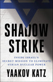 Shadow Strike - Inside Israel's Secret Mission to Eliminate Syrian Nuclear Power