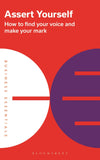Assert Yourself - How to Find Your Voice and Make Your Mark