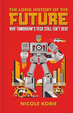 The Long History of the Future - Why Tomorrow's Technology Still Isn't Here