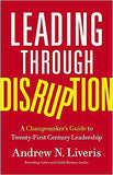 Leading through Disruption: A Changemaker's Guide to Twenty-First Century Leadership