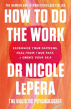 How to Do the Work - Recognize Your Patterns, Heal from Your Past, and Create Your Self