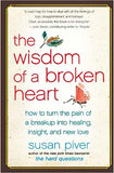 The Wisdom of a Broken Heart - How to Turn the Pain of a Breakup Into Healing, Insight, and New Love