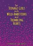 For Teenage Girls With Wild Ambitions And Trembling Hearts