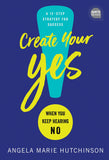 Create Your Yes! - When You Keep Hearing NO: a 12 Step Strategy to Success