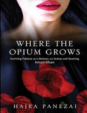 Where the Opium Grows - Surviving Pakistan As a Woman, an Actress and Knowing Imran Khan