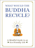 What Would the Buddha Recycle? - A Mindful Guide to an Eco-Friendly Life
