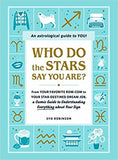Who Do the Stars Say You Are? - From Your Favorite Rom-Com to Your Star-Destined Dream Job, a Cosmic Guide to Understanding Everything about Your Sign