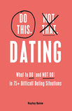 Do This, Not That: Dating: What to Do (and NOT Do) in 75+ Difficult Dating Situations