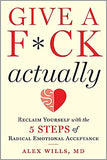 Give a F*ck, Actually - Reclaim Yourself with the 5 Steps of Radical Emotional Acceptance