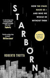 Starborn - How the Stars Made Us - and Who We Would Be Without Them