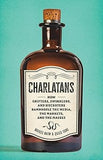 Charlatans - How Grifters, Swindlers, and Hucksters Bamboozle the Media, the Markets, and the Masses