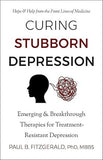 Curing Stubborn Depression - Emerging and Breakthrough Therapies for Treatment-Resistant Depression