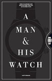 A Man and His Watch - 76 of the World's Most Iconic Watches and Stories from the Men Who Wore Them