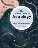 The Ultimate Guide to Astrology - Use the Guidance of the Planets to Manifest Your Power and Purpose