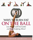 101 Ways to Burn Fat on the Ball: Lose Weight with Fun Cardio Moves and Body Sculpting Moves -