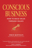 Conscious Business: How to Build Value Through Value: How to Build Value through Values