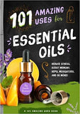 101 Amazing Uses for Essential Oils: Reduce Stress, Boost Memory,