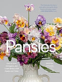 Pansies - How to Grow, Reimagine, and Create Beauty with Pansies and Violas