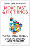 Move Fast and Fix Things - The Trusted Leader's Guide to Solving Hard Problems