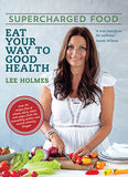 Supercharged Food: Eat Your Way To Good Health