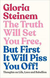 The Truth Will Set You Free, But First It Will Piss You Off: Thoughts on Life, Love and Rebellion
